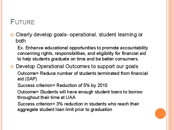 FUTURE Clearly develop goals- operational, student learning or both Ex. Enhance educational opportunities to