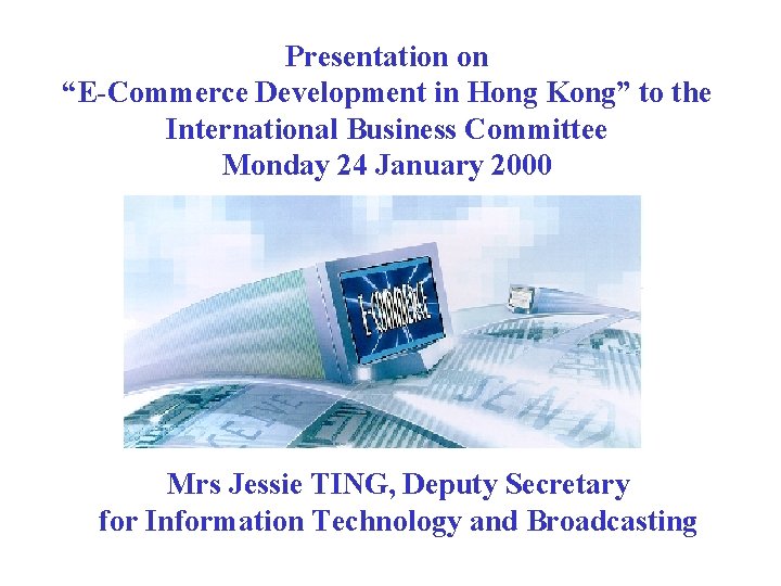 Presentation on “E-Commerce Development in Hong Kong” to the International Business Committee Monday 24 Presentation on “E-Commerce Development in Hong Kong” to the International Business Committee Monday 24