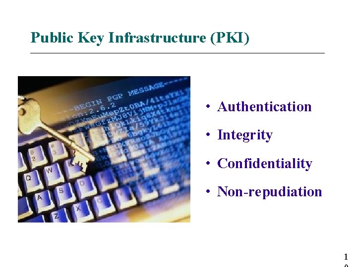 Public Key Infrastructure (PKI) __________________________________________________ • Authentication • Integrity • Confidentiality • Non-repudiation 1 Public Key Infrastructure (PKI) __________________________________________________ • Authentication • Integrity • Confidentiality • Non-repudiation 1