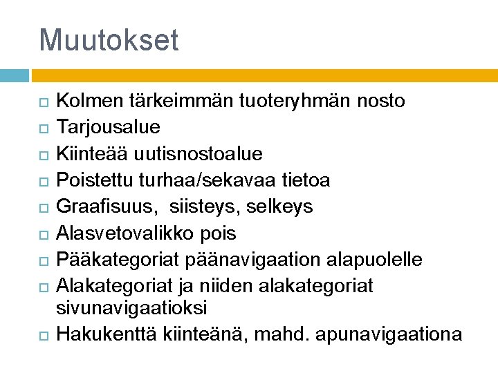 Muutokset Kolmen tärkeimmän tuoteryhmän nosto Tarjousalue Kiinteää uutisnostoalue Poistettu turhaa/sekavaa tietoa Graafisuus, siisteys, selkeys