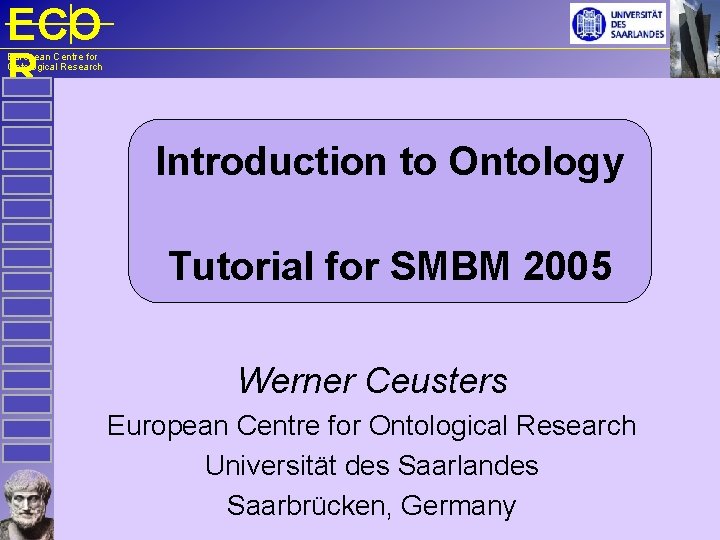 ECO R European Centre for Ontological Research Introduction to Ontology Tutorial for SMBM 2005