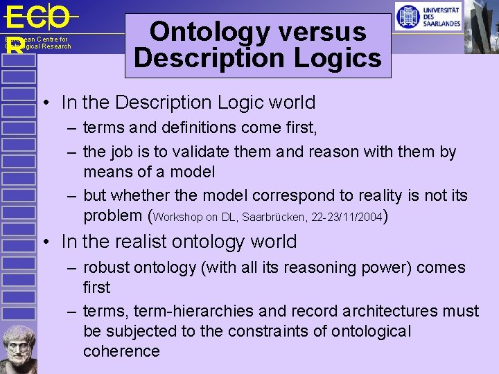 ECO R European Centre for Ontological Research Ontology versus Description Logics • In the