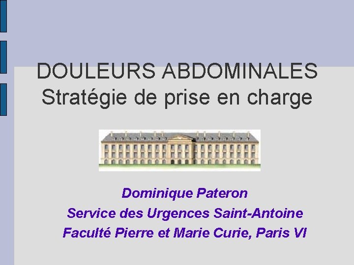 DOULEURS ABDOMINALES Stratégie de prise en charge Dominique Pateron Service des Urgences Saint-Antoine Faculté