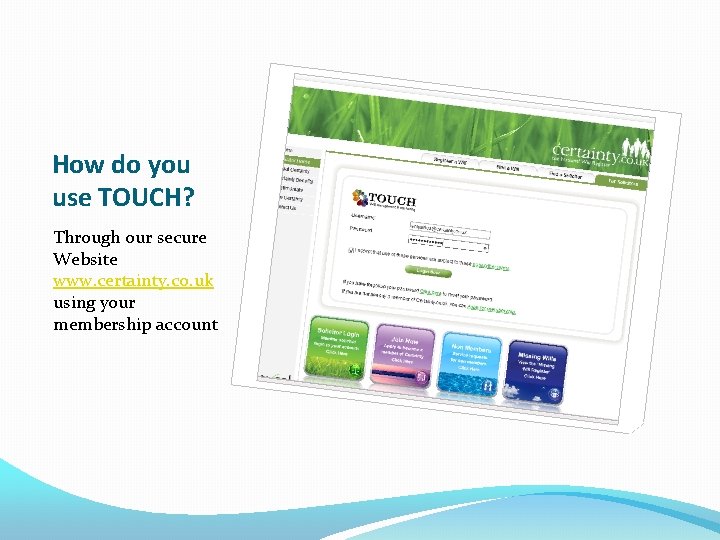 How do you use TOUCH? Through our secure Website www. certainty. co. uk using