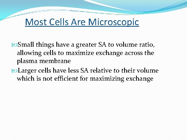 Most Cells Are Microscopic Small things have a greater SA to volume ratio, allowing