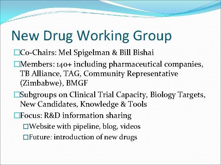 New Drug Working Group �Co-Chairs: Mel Spigelman & Bill Bishai �Members: 140+ including pharmaceutical