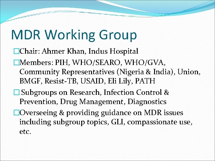 MDR Working Group �Chair: Ahmer Khan, Indus Hospital �Members: PIH, WHO/SEARO, WHO/GVA, Community Representatives