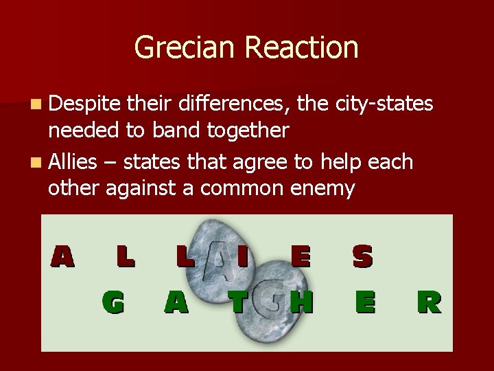 Grecian Reaction n Despite their differences, the city-states needed to band together n Allies