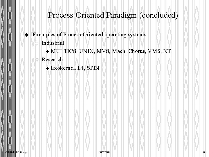 Process-Oriented Paradigm (concluded) u ASU 64 -bit OS Group Examples of Process-Oriented operating systems