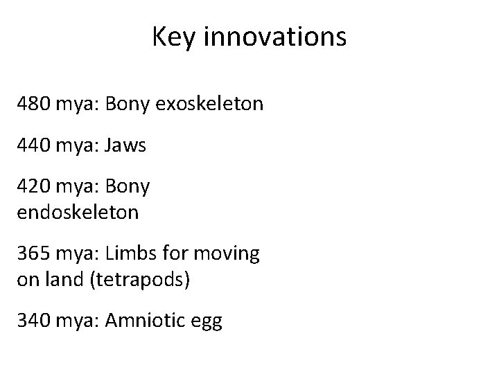 Key innovations 480 mya: Bony exoskeleton 440 mya: Jaws 420 mya: Bony endoskeleton 365 Key innovations 480 mya: Bony exoskeleton 440 mya: Jaws 420 mya: Bony endoskeleton 365