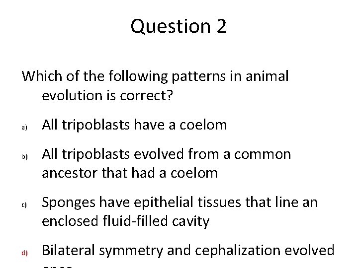 Question 2 Which of the following patterns in animal evolution is correct? a) b) Question 2 Which of the following patterns in animal evolution is correct? a) b)