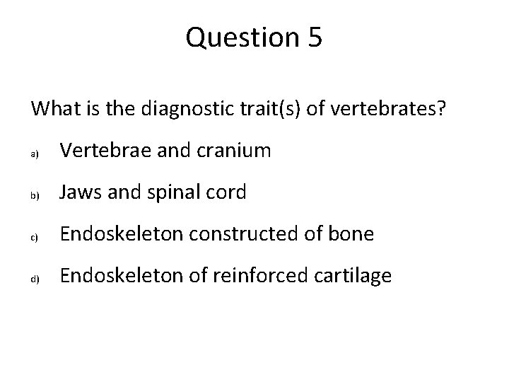 Question 5 What is the diagnostic trait(s) of vertebrates? a) Vertebrae and cranium b) Question 5 What is the diagnostic trait(s) of vertebrates? a) Vertebrae and cranium b)