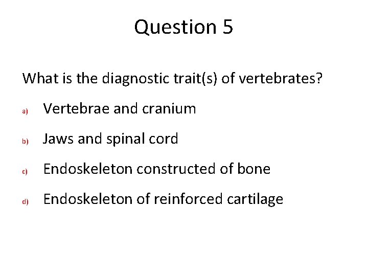 Question 5 What is the diagnostic trait(s) of vertebrates? a) Vertebrae and cranium b) Question 5 What is the diagnostic trait(s) of vertebrates? a) Vertebrae and cranium b)