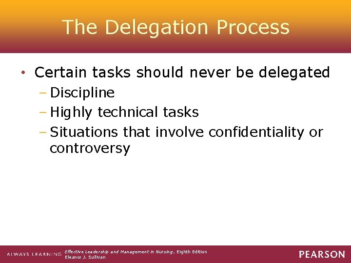 The Delegation Process • Certain tasks should never be delegated – Discipline – Highly