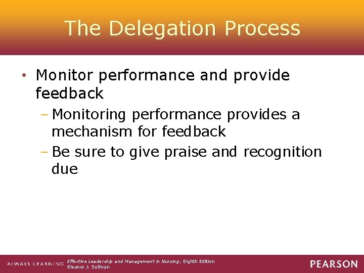 The Delegation Process • Monitor performance and provide feedback – Monitoring performance provides a