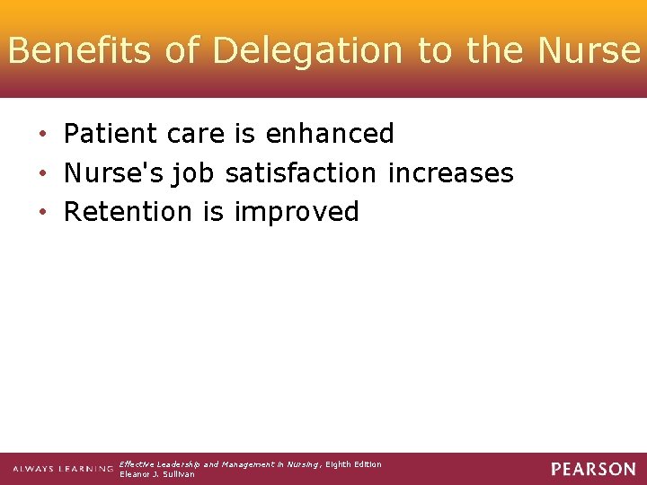 Benefits of Delegation to the Nurse • Patient care is enhanced • Nurse's job