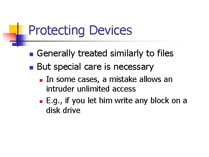 Protecting Devices n n Generally treated similarly to files But special care is necessary