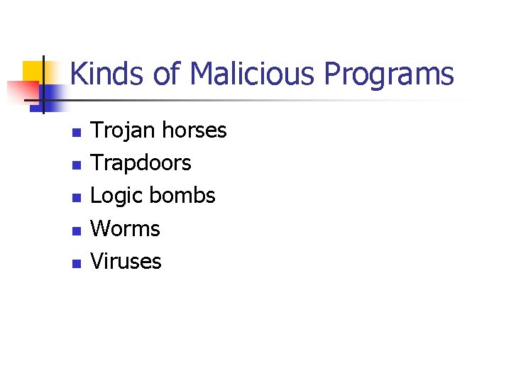 Kinds of Malicious Programs n n n Trojan horses Trapdoors Logic bombs Worms Viruses