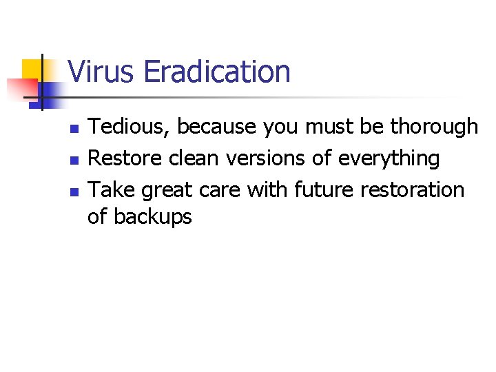 Virus Eradication n Tedious, because you must be thorough Restore clean versions of everything