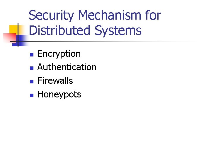 Security Mechanism for Distributed Systems n n Encryption Authentication Firewalls Honeypots 