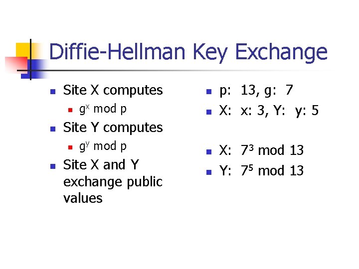 Diffie-Hellman Key Exchange n Site X computes n n n p: 13, g: 7