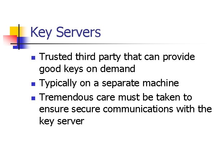 Key Servers n n n Trusted third party that can provide good keys on