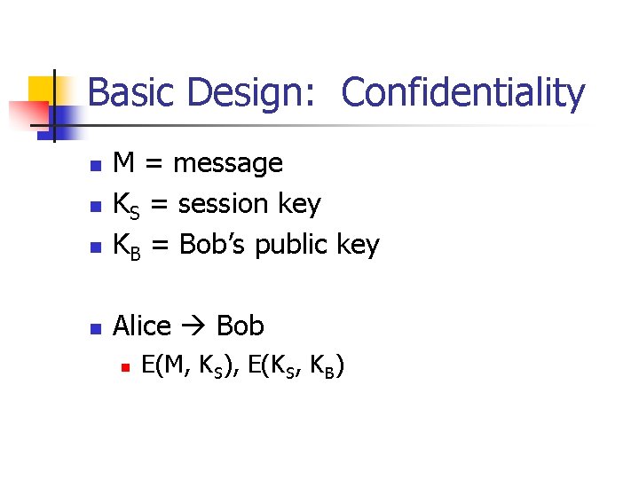 Basic Design: Confidentiality n M = message KS = session key KB = Bob’s