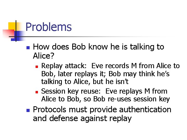 Problems n How does Bob know he is talking to Alice? n n n