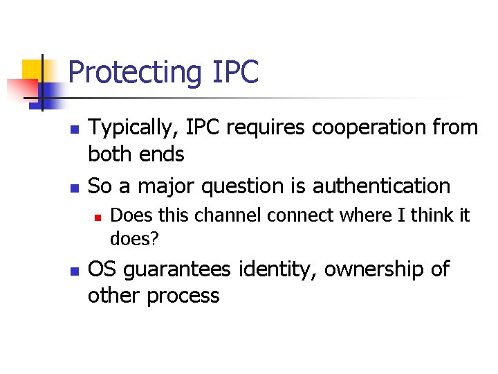 Protecting IPC n n Typically, IPC requires cooperation from both ends So a major