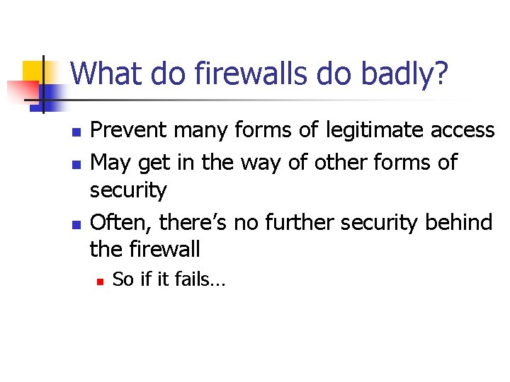 What do firewalls do badly? n n n Prevent many forms of legitimate access