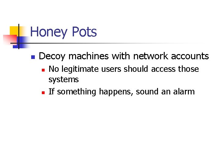 Honey Pots n Decoy machines with network accounts n n No legitimate users should