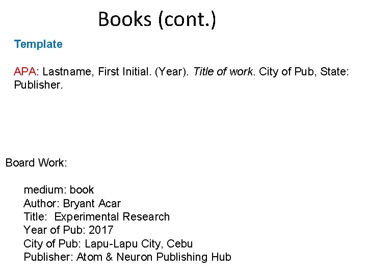 Books (cont. ) Template APA: Lastname, First Initial. (Year). Title of work. City of