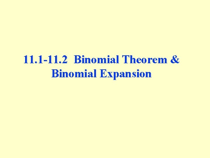 11. 1 -11. 2 Binomial Theorem & Binomial Expansion 