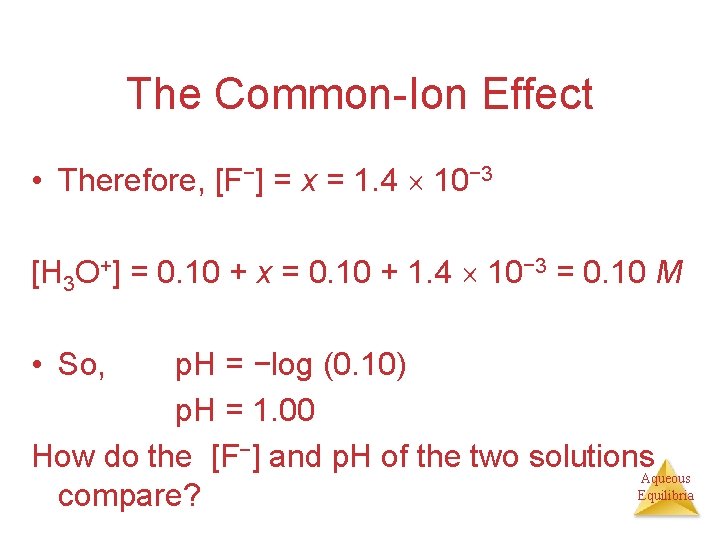The Common-Ion Effect • Therefore, [F−] = x = 1. 4 10− 3 [H