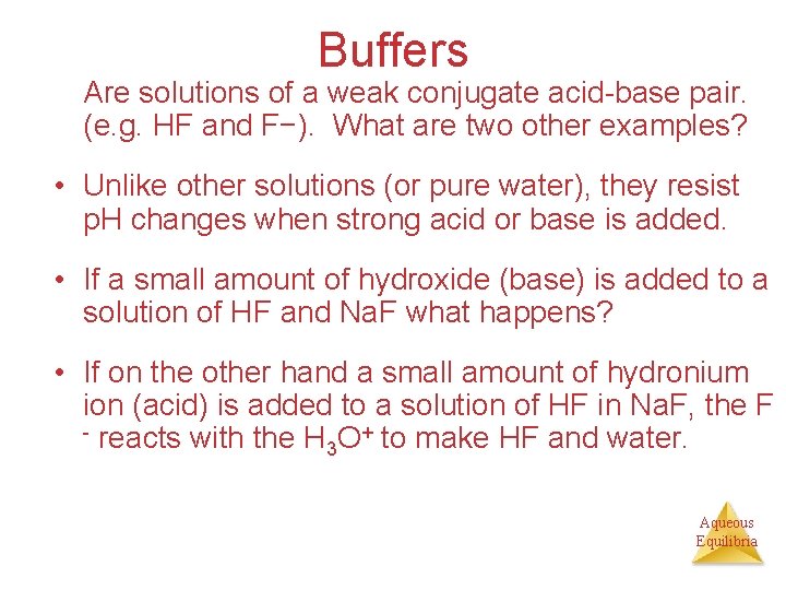 Buffers Are solutions of a weak conjugate acid-base pair. (e. g. HF and F−).