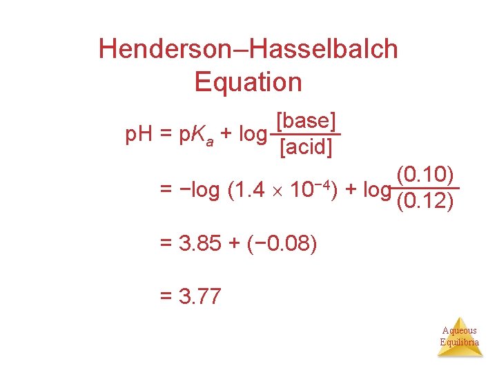 Henderson–Hasselbalch Equation [base] p. H = p. Ka + log [acid] p. H =