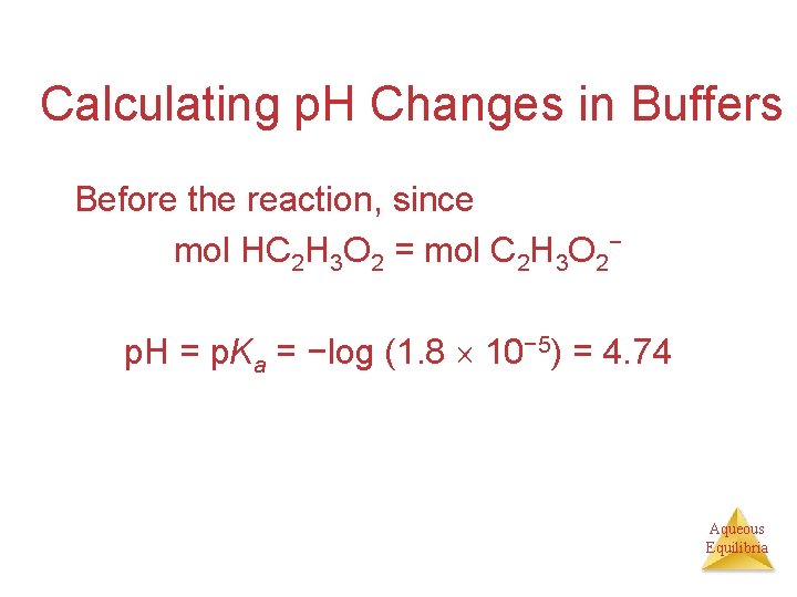 Calculating p. H Changes in Buffers Before the reaction, since mol HC 2 H