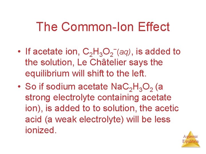 The Common-Ion Effect • If acetate ion, C 2 H 3 O 2−(aq), is