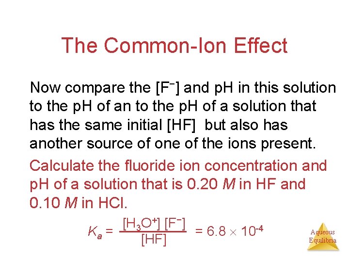 The Common-Ion Effect Now compare the [F−] and p. H in this solution to