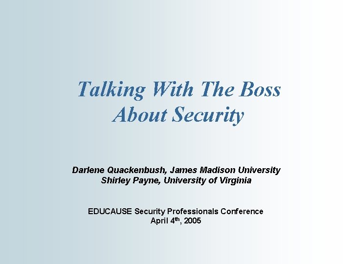 Talking With The Boss About Security Darlene Quackenbush, James Madison University Shirley Payne, University