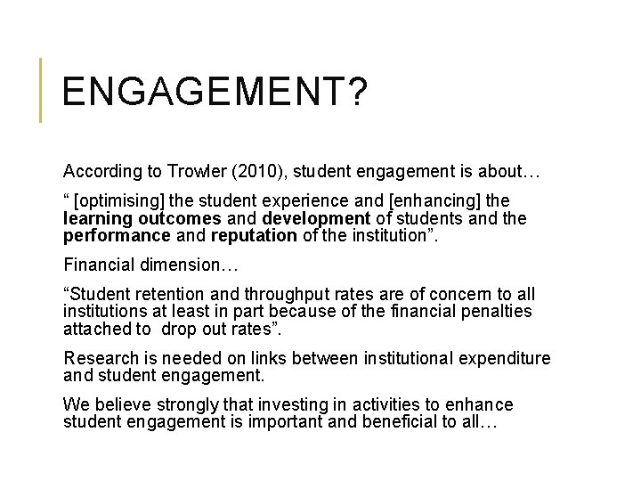 ENGAGEMENT? According to Trowler (2010), student engagement is about… “ [optimising] the student experience