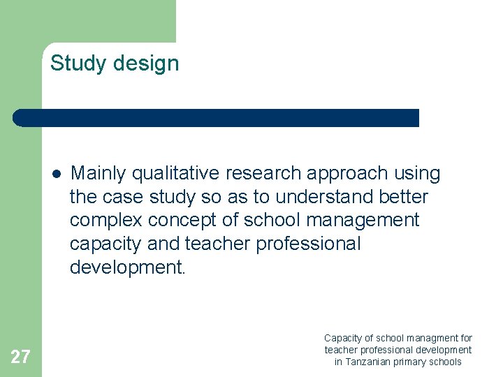 Study design l 27 Mainly qualitative research approach using the case study so as Study design l 27 Mainly qualitative research approach using the case study so as