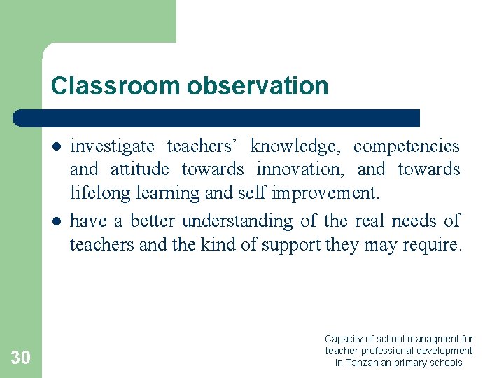 Classroom observation l l 30 investigate teachers’ knowledge, competencies and attitude towards innovation, and Classroom observation l l 30 investigate teachers’ knowledge, competencies and attitude towards innovation, and