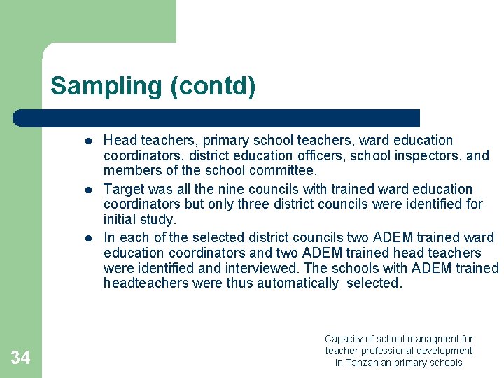 Sampling (contd) l l l 34 Head teachers, primary school teachers, ward education coordinators, Sampling (contd) l l l 34 Head teachers, primary school teachers, ward education coordinators,