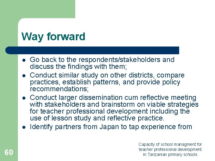 Way forward l l 60 Go back to the respondents/stakeholders and discuss the findings Way forward l l 60 Go back to the respondents/stakeholders and discuss the findings