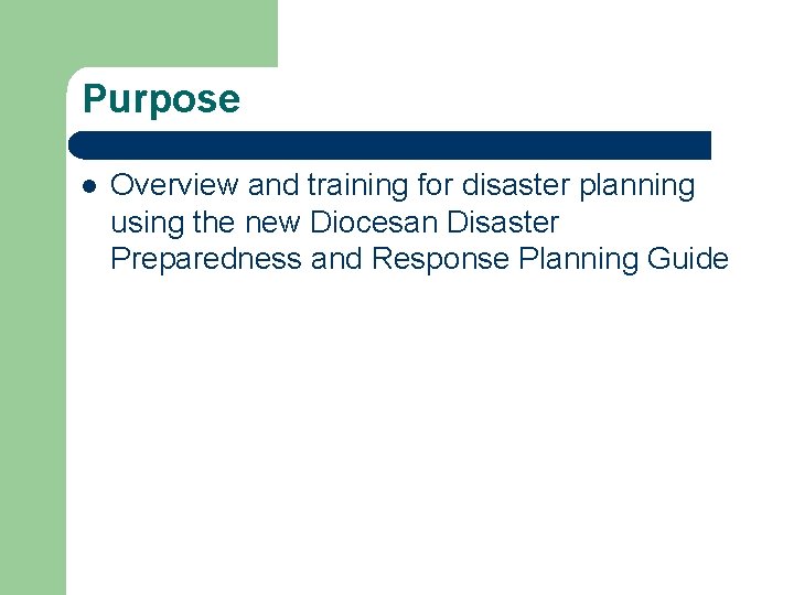 Purpose l Overview and training for disaster planning using the new Diocesan Disaster Preparedness