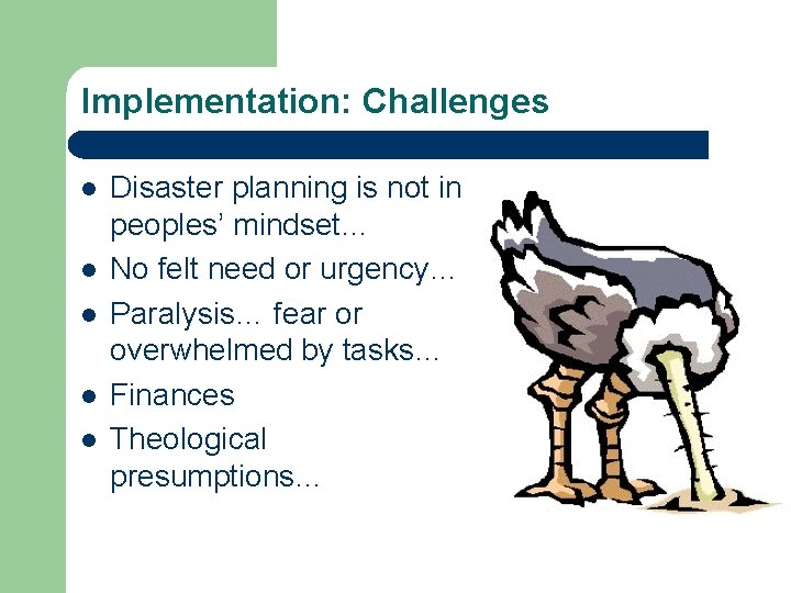 Implementation: Challenges l l l Disaster planning is not in peoples’ mindset… No felt