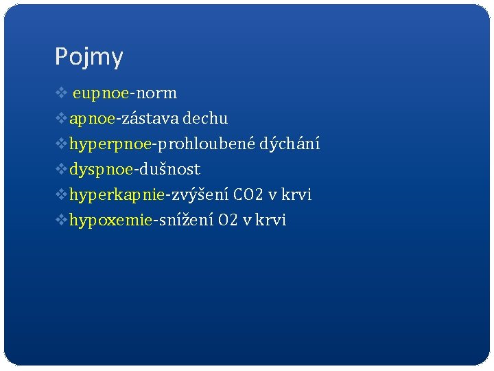 Pojmy v eupnoe-norm v apnoe-zástava dechu v hyperpnoe-prohloubené dýchání v dyspnoe-dušnost v hyperkapnie-zvýšení CO