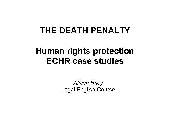 THE DEATH PENALTY Human rights protection ECHR case studies Alison Riley Legal English Course