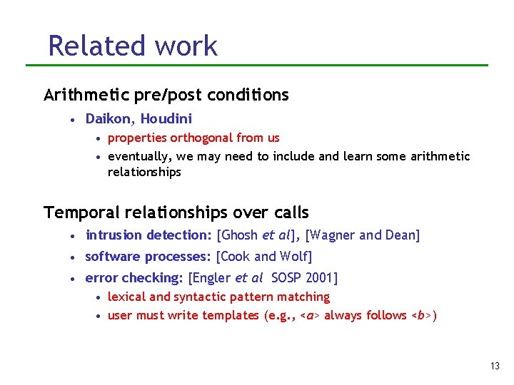 Related work Arithmetic pre/post conditions • Daikon, Houdini • properties orthogonal from us •